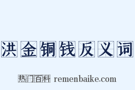洪金铜钱反义词是什么意思的图片